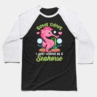 Cute Some Days I Just Wanna Be a Seahorse Baseball T-Shirt